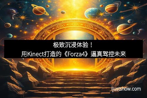 极致沉浸体验！用Kinect打造的《Forza4》逼真驾控未来